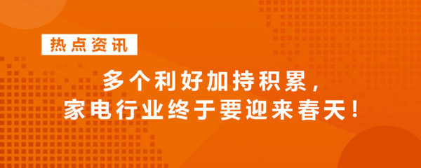 热点资讯丨多个利好加持积累,家电行业终于要迎来春天!